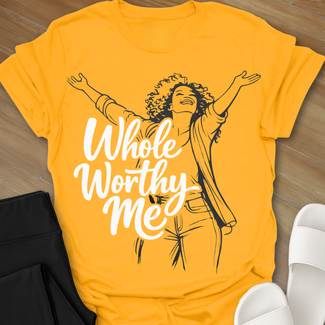 Whole Worthy Me  T-Shirt