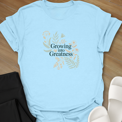 Growing into Greatness  T- shirt