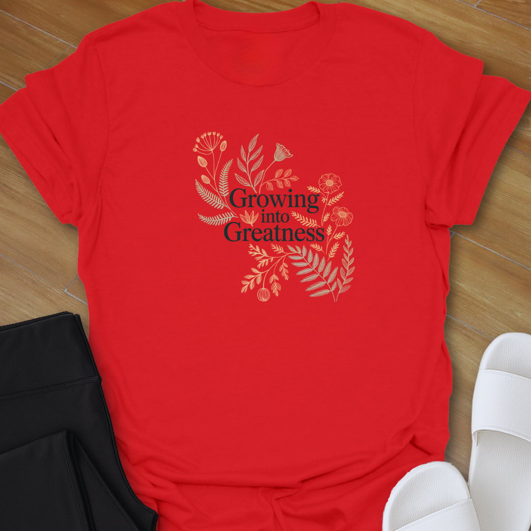 Growing into Greatness  T- shirt