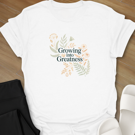 Growing into Greatness  T- shirt