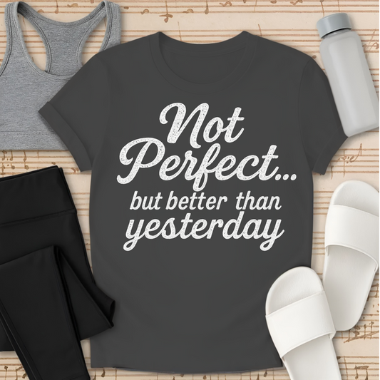 Not Perfect...but better than yesterday T-Shirt