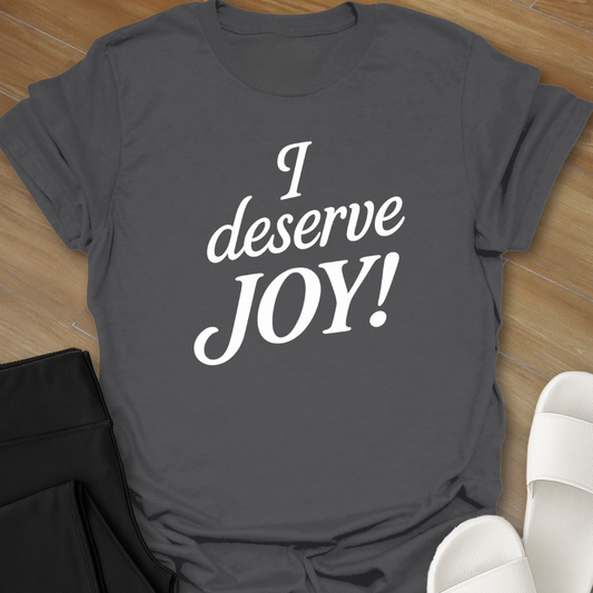 I deserve JOY! T-Shirt