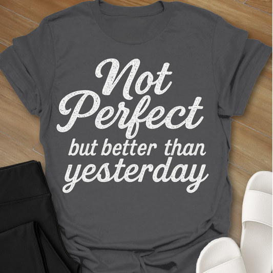 Not Perfect...but better than yesterday T-Shirt