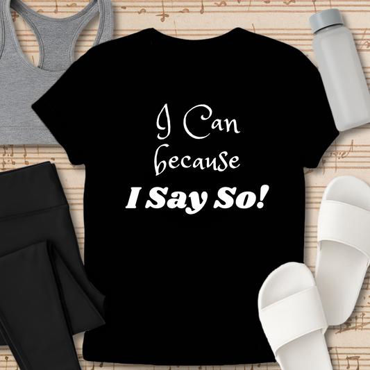 "I Can because I Say So" T-Shirt