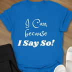 "I Can because I Say So" T-Shirt