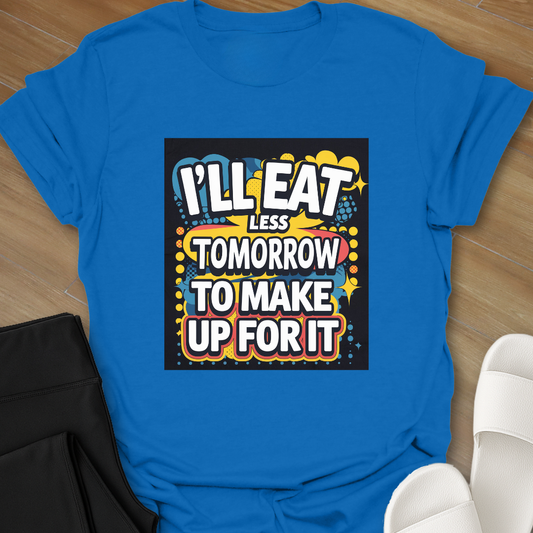 I'll Eat Less Tomorrow T-Shirt