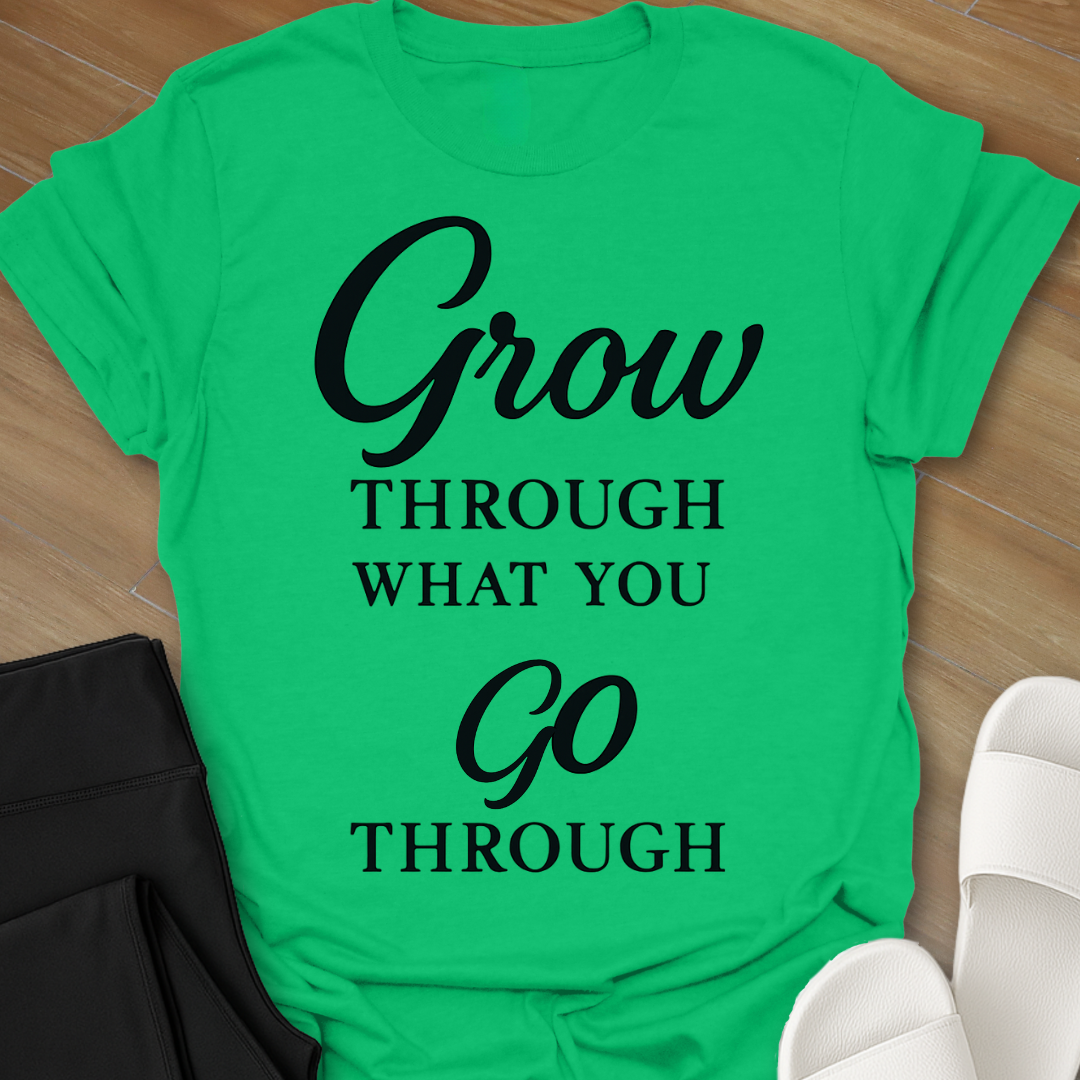 Grow Through What You Go Through T-Shirt