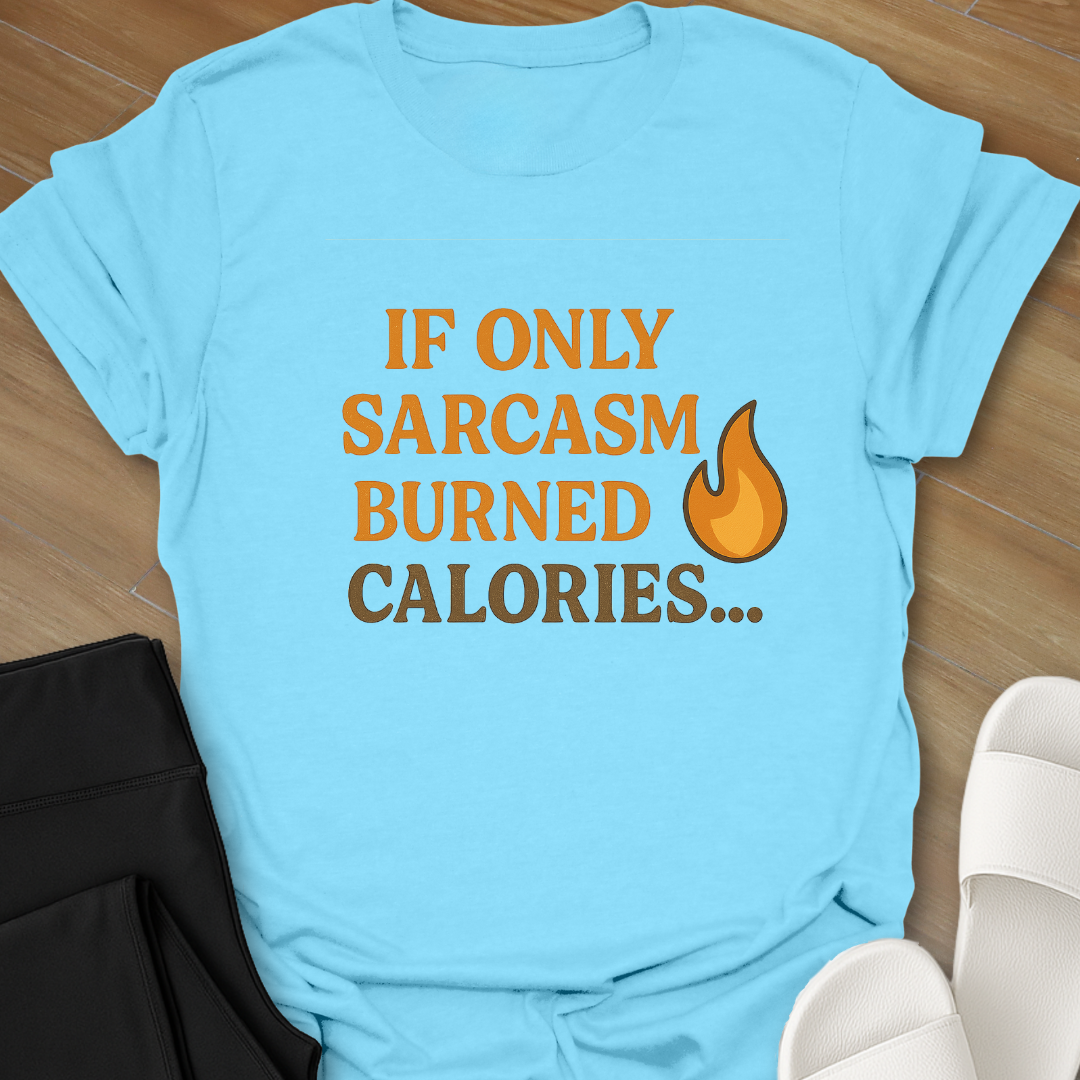 If Only Sarcasm Burned Calories... T-Shirt
