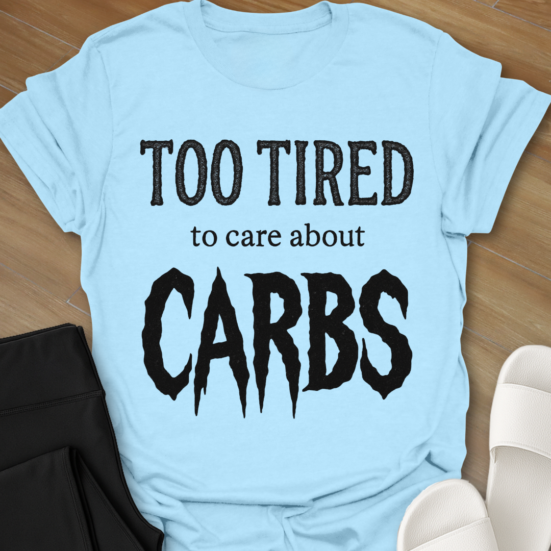 TOO TIRED To Care About CARBS T-Shirt