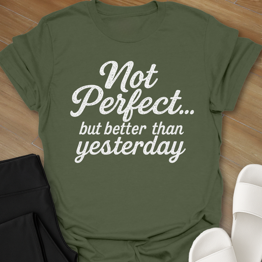 Not Perfect...but better than yesterday T-Shirt