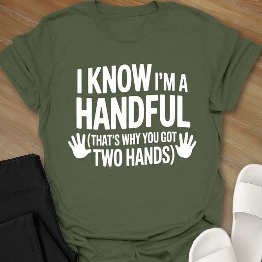 I Know I'm A Handful T-Shirt