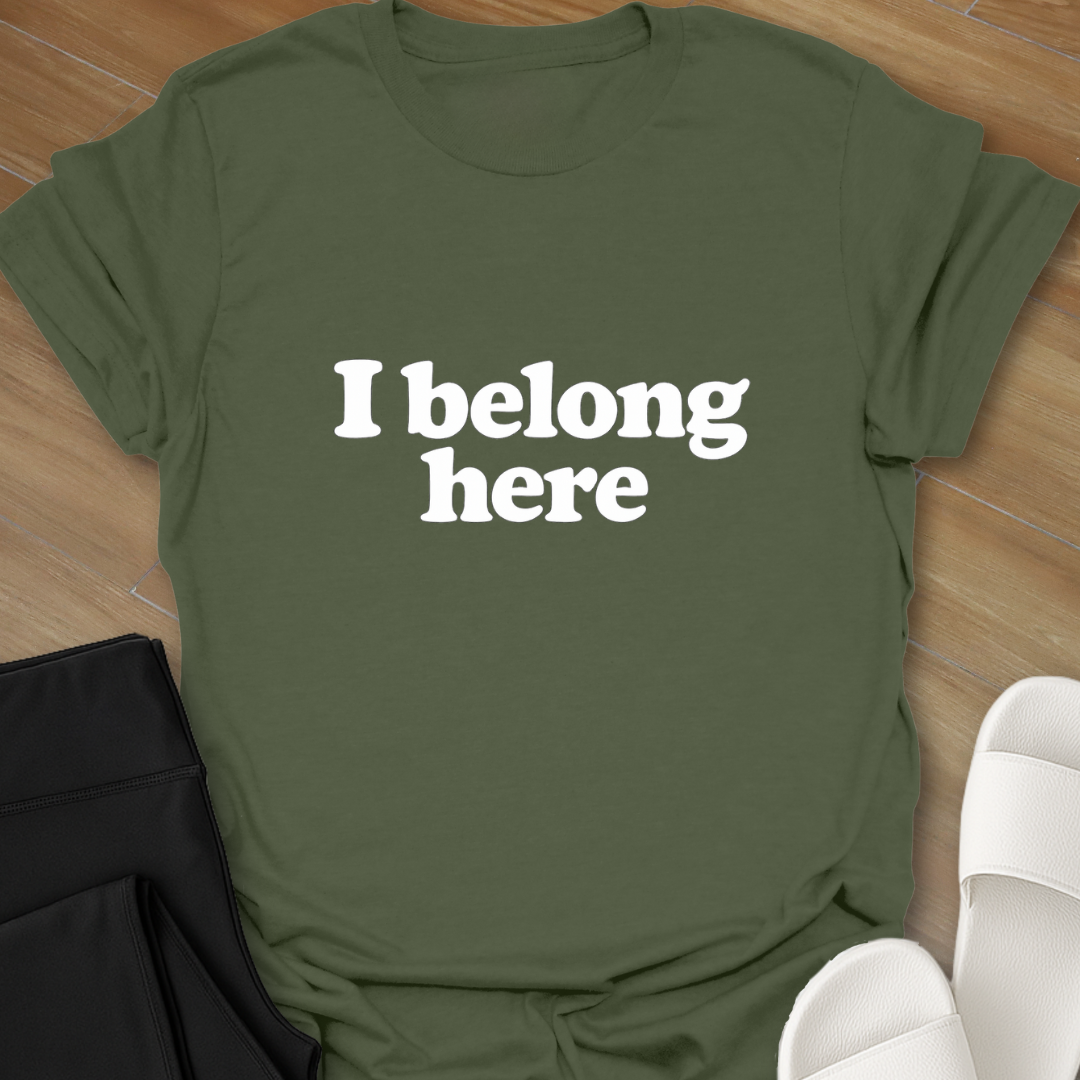 I belong here. T-shirt