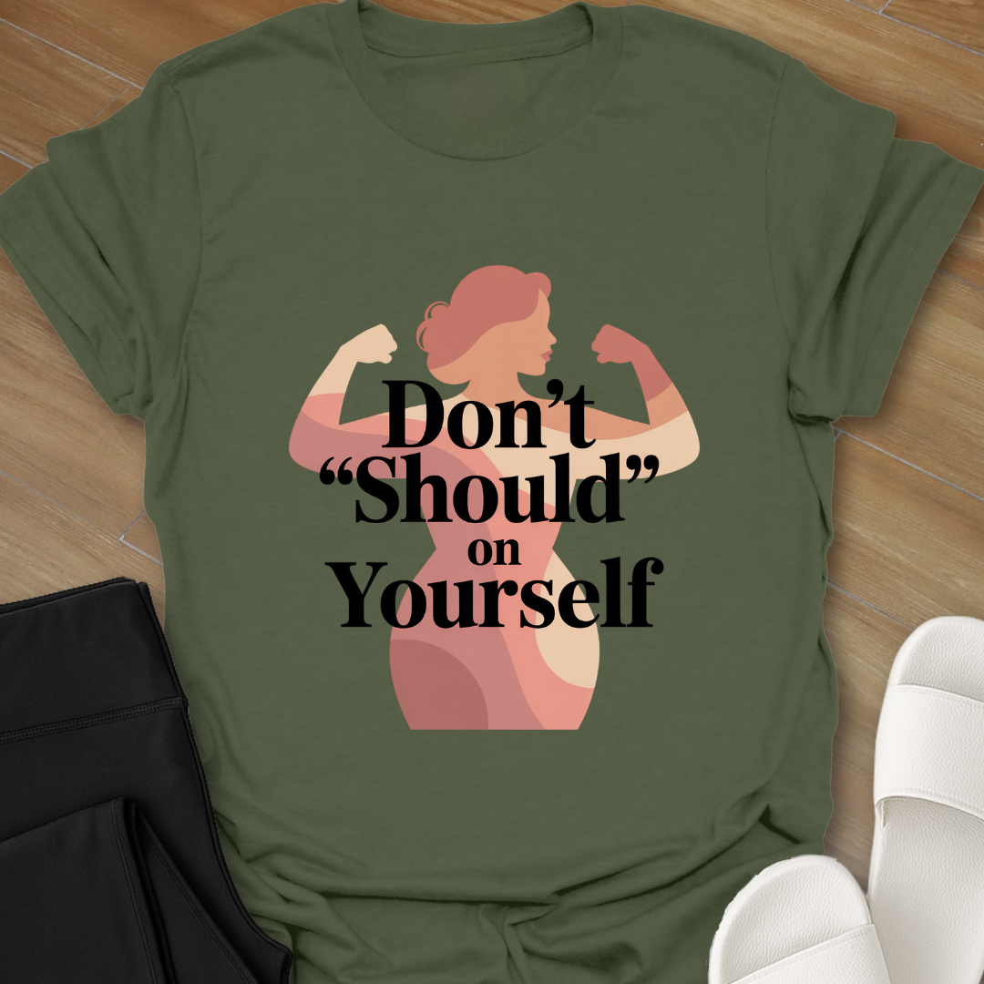 Don't SHOULD on Yourself-Shirt