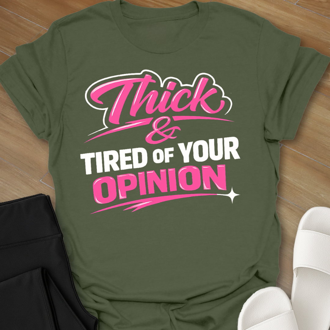 Thick & Tired Of Your Opinion T-Shirt