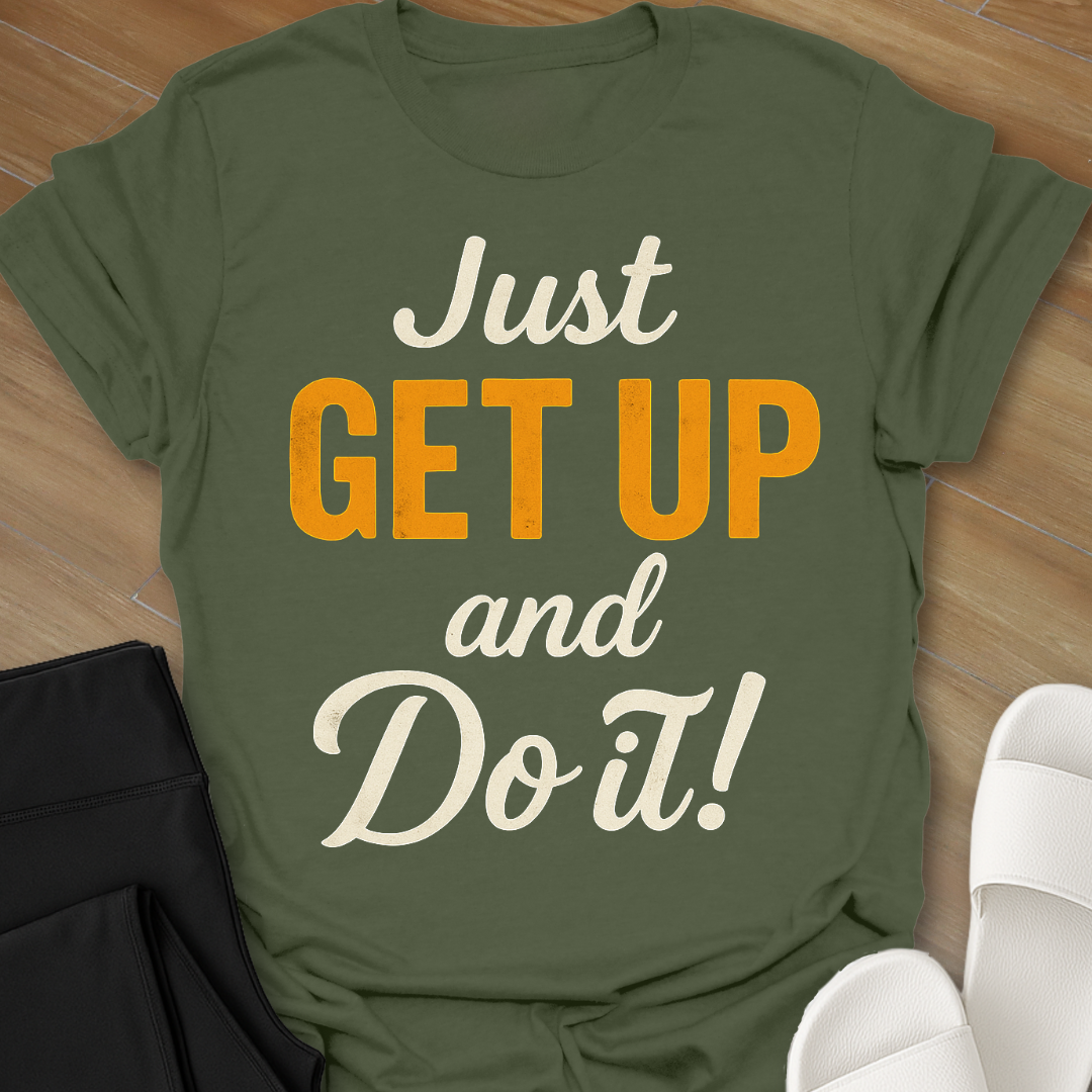Just GET UP and DO IT! T-Shirt