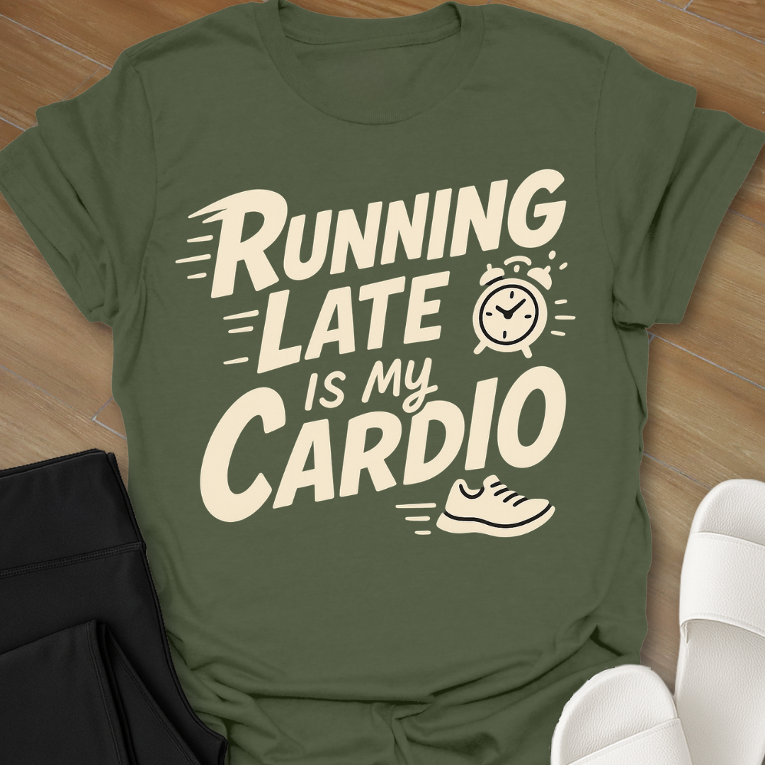 Running Late Is My Cardio T-Shirt