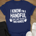 I Know I'm A Handful T-Shirt