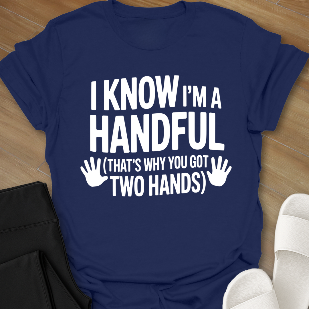I Know I'm A Handful T-Shirt