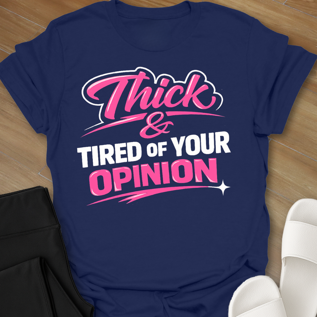 Thick & Tired Of Your Opinion T-Shirt