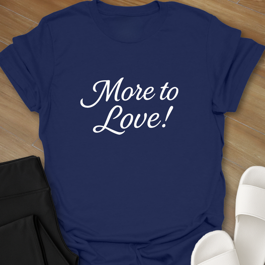 More to Love! T-Shirt