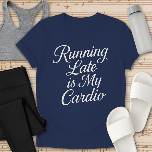 Running Late Is My Cardio T-Shirt