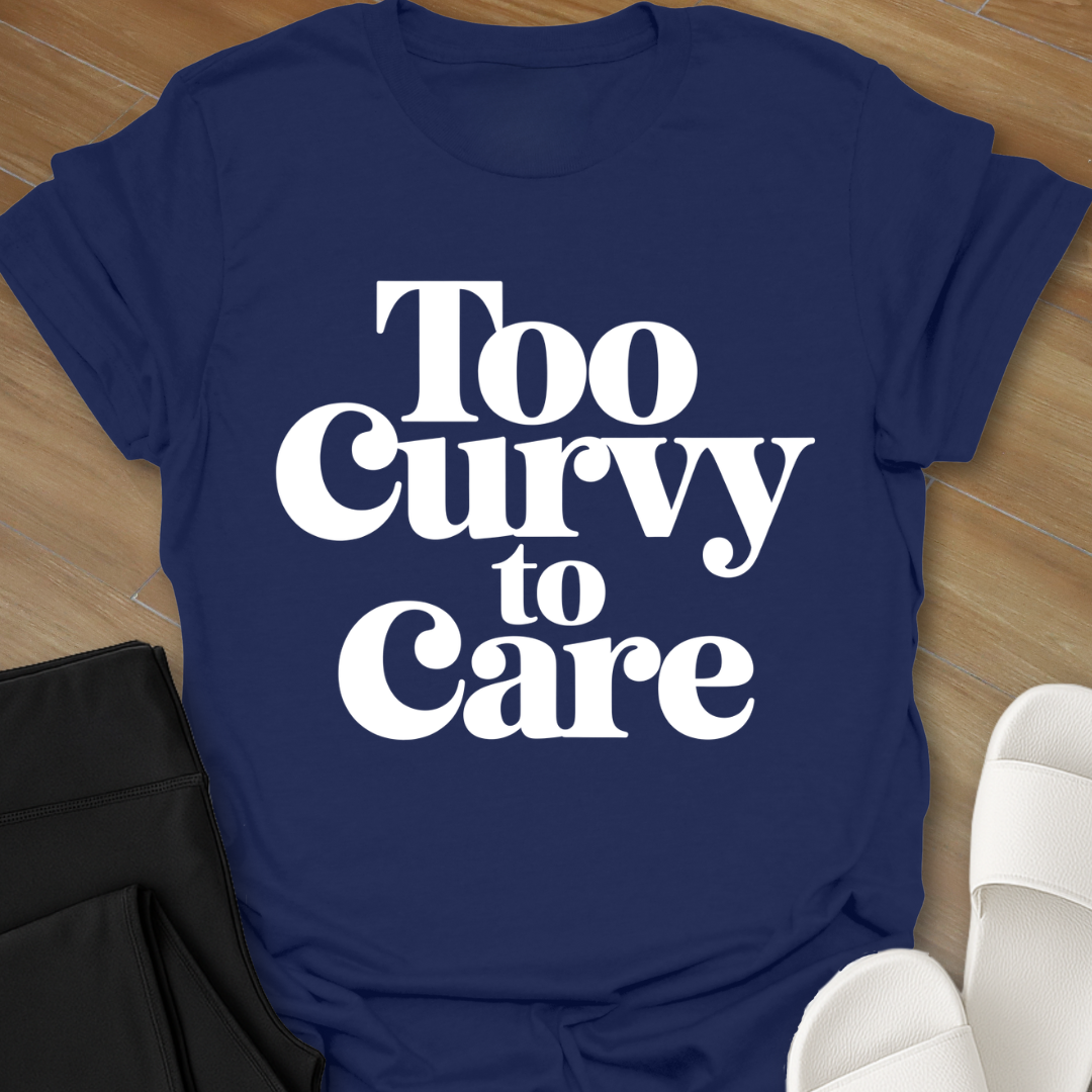 Too Curvy To Care T-Shirt