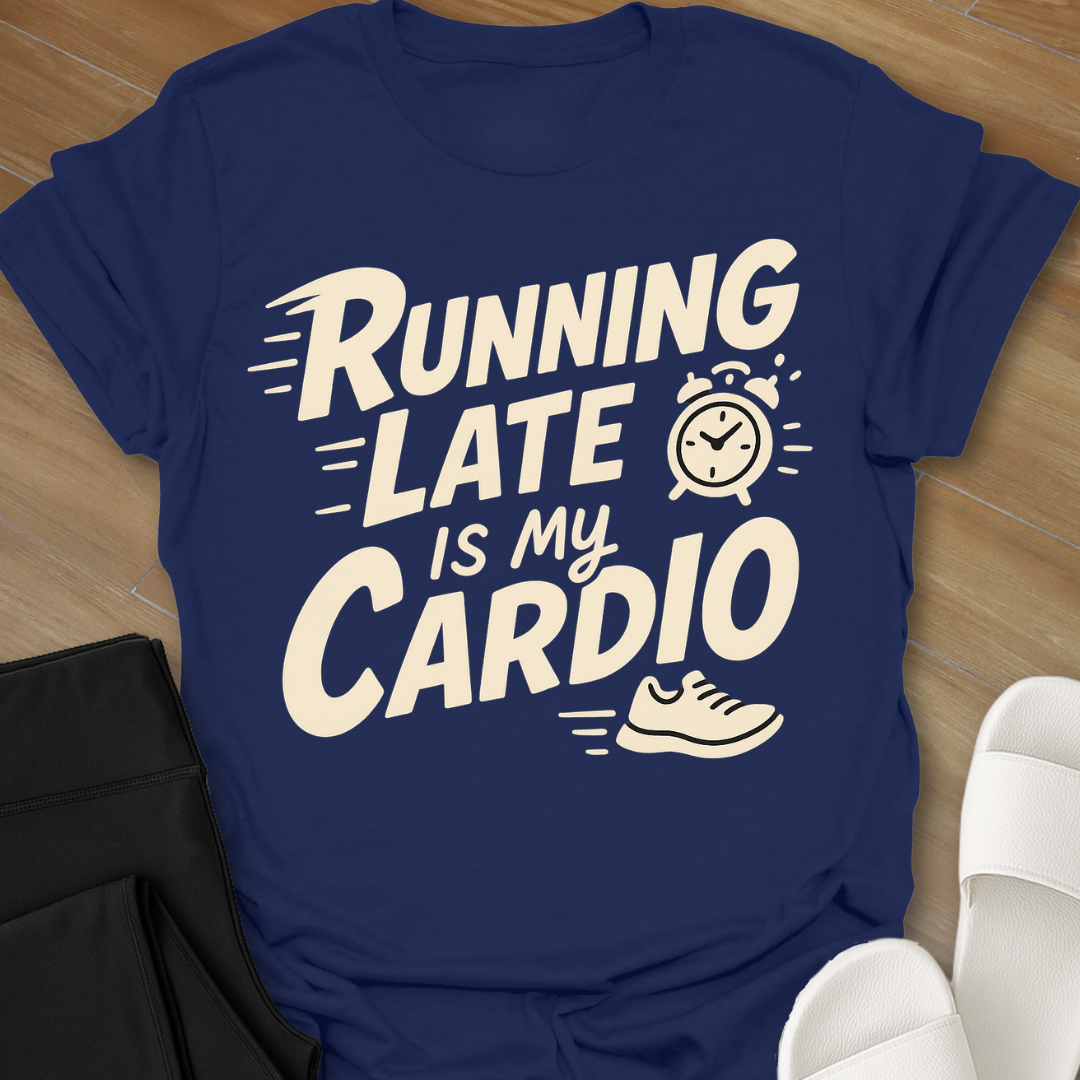 Running Late Is My Cardio T-Shirt