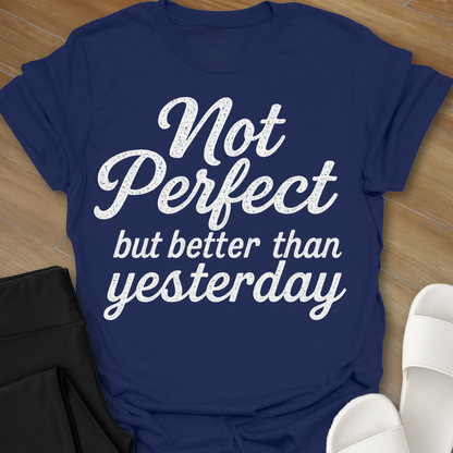Not Perfect...but better than yesterday T-Shirt
