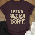 I Bend, My Standards Don't T-Shirt