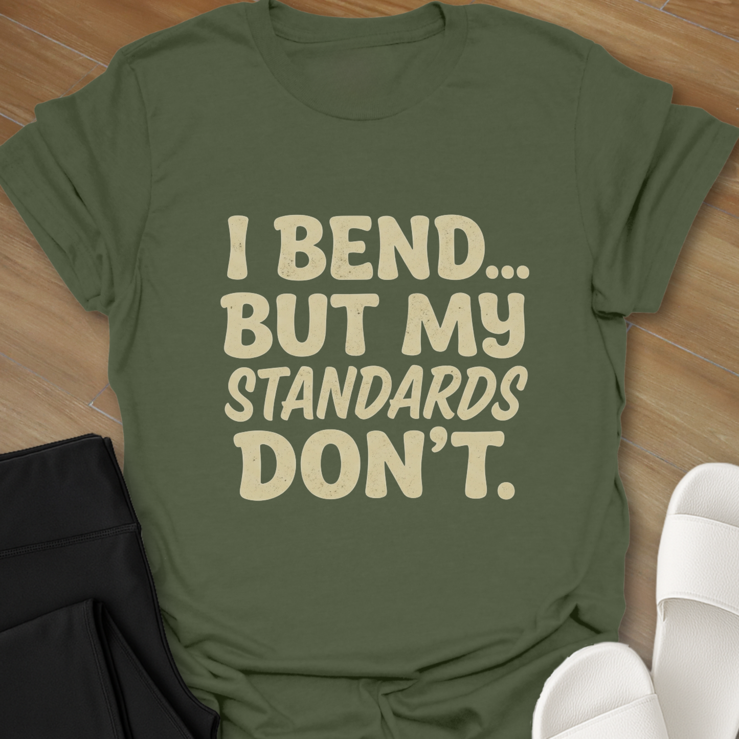 I Bend, My Standards Don't T-Shirt