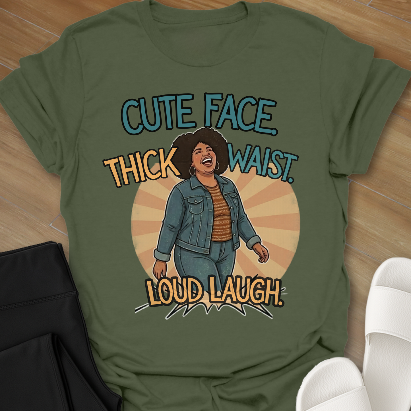 Cute Face. Thick Waist. Loud Laugh T-Shirt