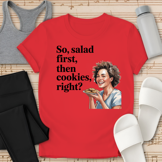 So salad first, then cookies, right? T-Shirt