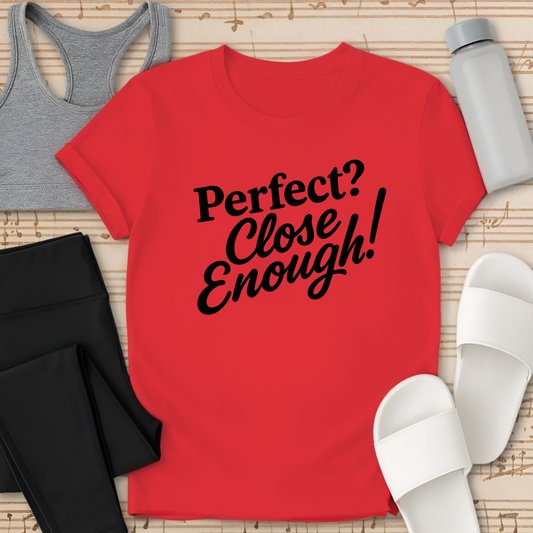 Perfect? Close Enough! T-Shirt