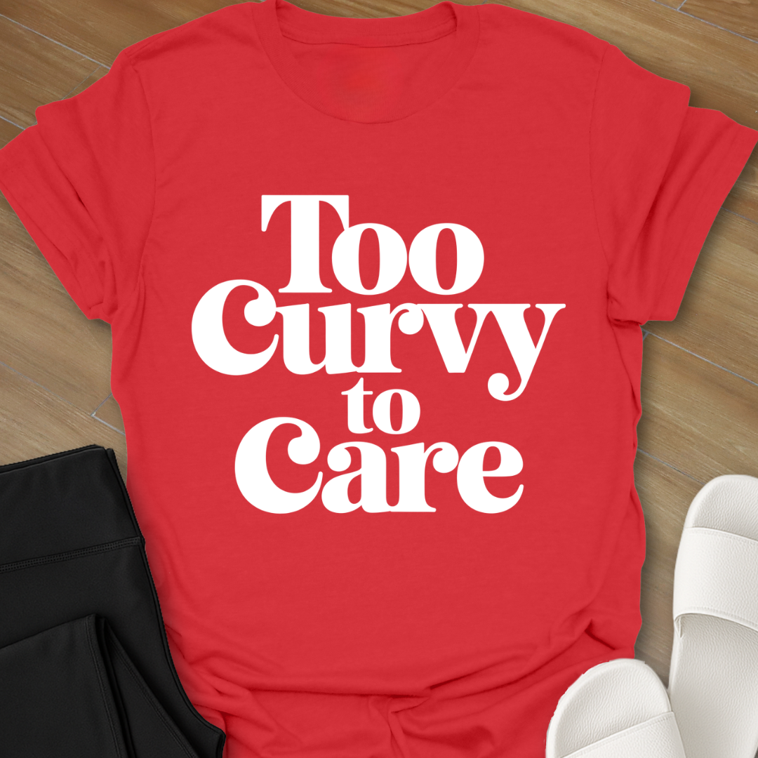 Too Curvy To Care T-Shirt