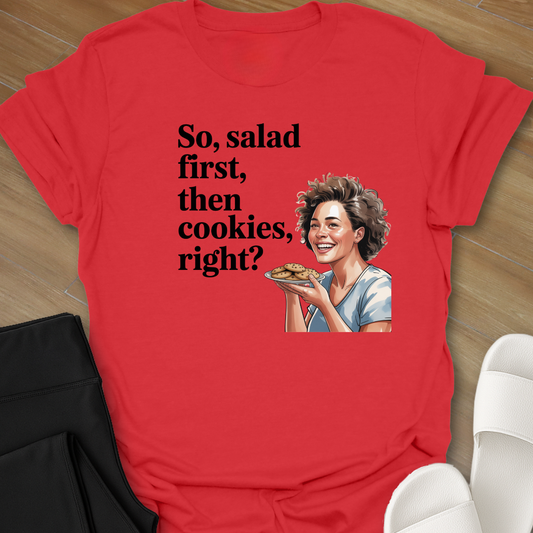 So salad first, then cookies, right? T-Shirt