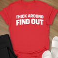 Thick Around Find Out T-Shirt