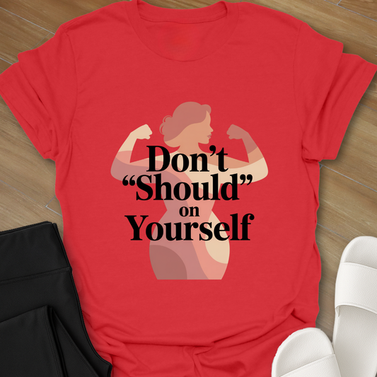 Don't SHOULD on Yourself-Shirt