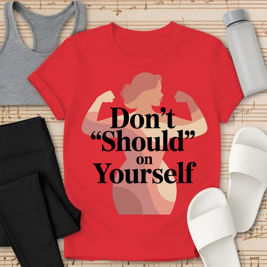 Don't SHOULD on Yourself-Shirt