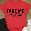 Take Me As I Am T-Shirt