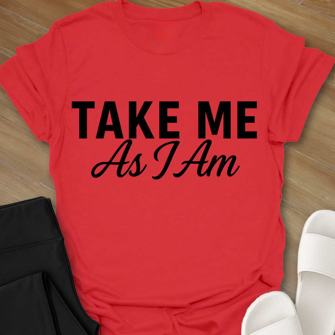 Take Me As I Am T-Shirt