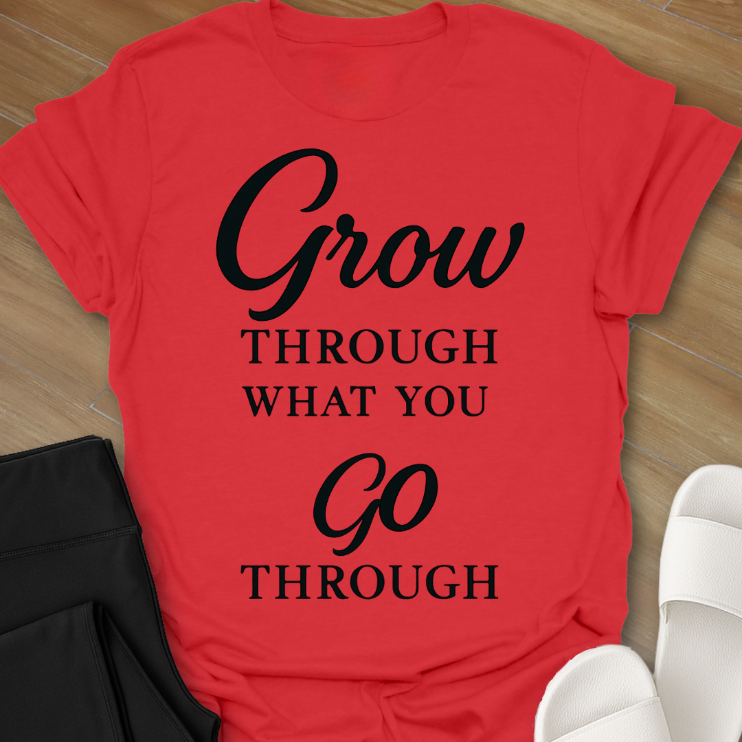 Grow Through What You Go Through T-Shirt