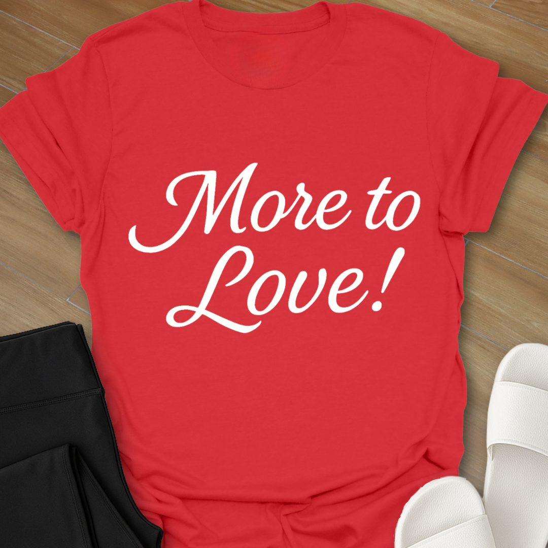 More to Love! T-Shirt