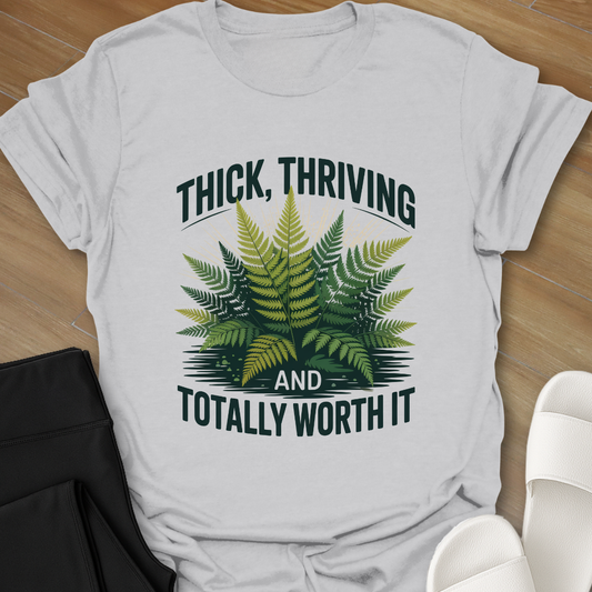 Thick, Thriving and Totally Worth It T-Shirt