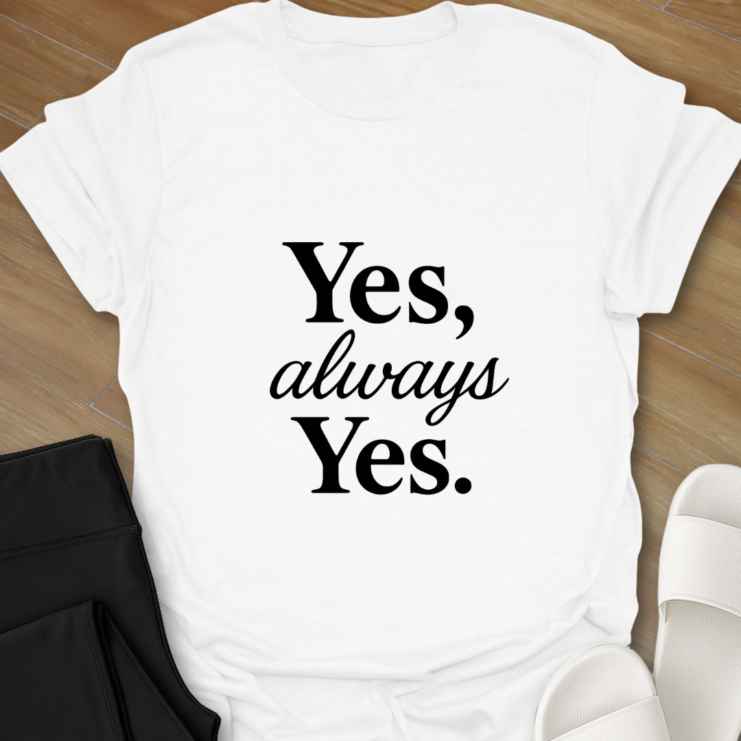 Yes, Always, Yes. T-Shirt