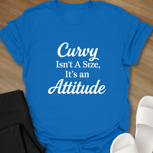 Curvy Isn't A Size, It's An Attitude T-Shirt
