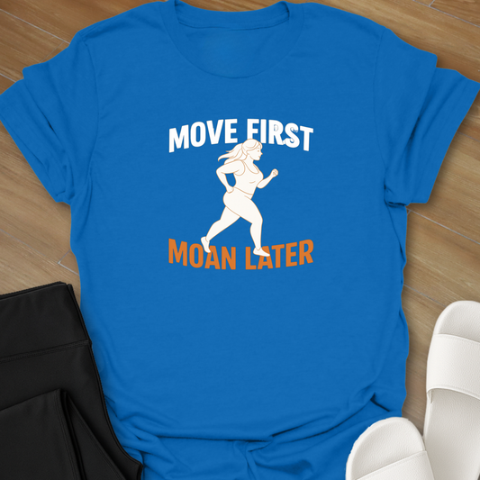 Move First Moan Later T-Shirt