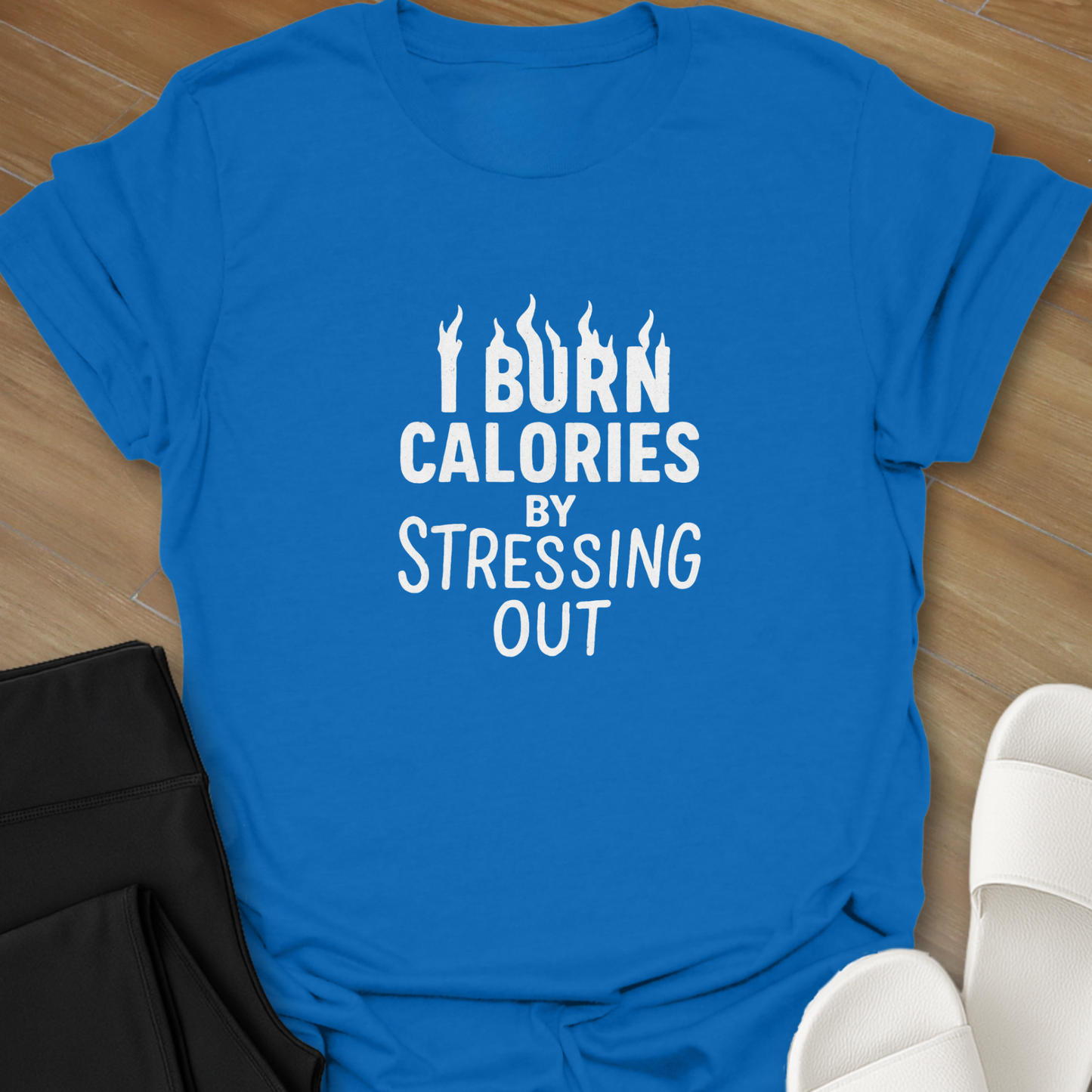 I Burn Calories By Stressing Out T-Shirt