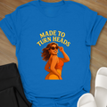 Made to Turn Heads T-Shirt