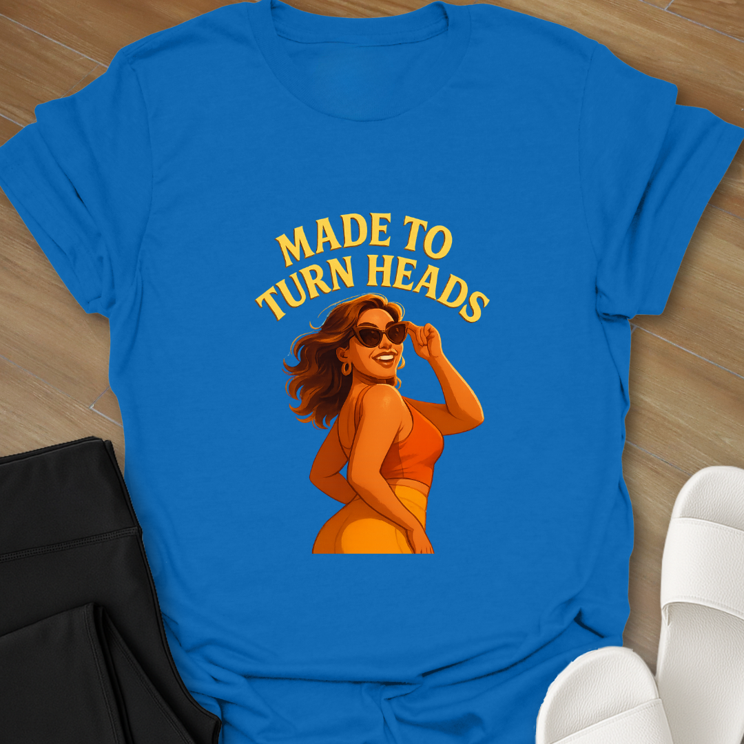 Made to Turn Heads T-Shirt