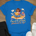 One of the Greatest Pleasures in Life! T-Shirt